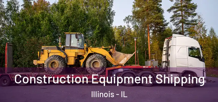 Construction Equipment Shipping Illinois - IL